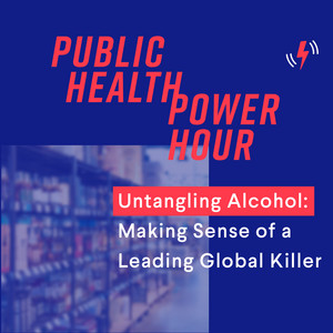 Unscharfes Foto eines Getränkeregals. Dazu englischer Text: Public Health Power Hour. Untangling alcohol: Making sense of a leading global killer.